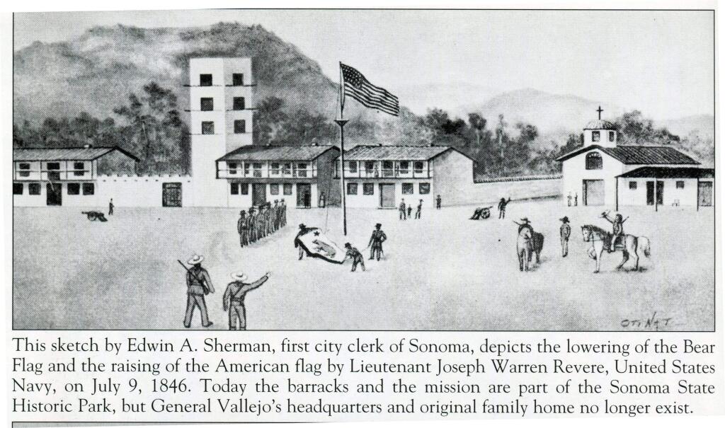This sketch shows the lowering of the Bear Flag in the Sonoma Plaza as Lt. Joseph Warren Revere raises the Stars & Stripes. This event in July of 1846 marked the U.S. takeover of the pueblo at the start of the Mexican War. The artist is Edwin Sherman, Sonoma's first city clerk. (From 'Images of America: Sonoma Valley')