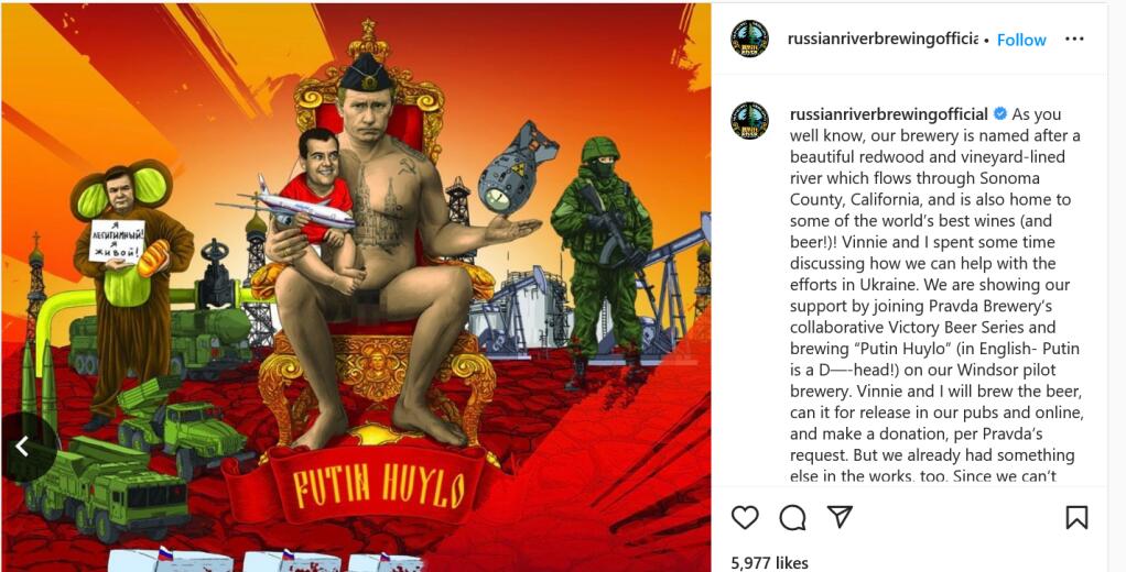 Russian River Brewing Co. of Windsor has announced it will brew a special beer to help citizens in Ukraine. It will use recipe and label (show in the Instagram post) from Pravda Brewery in Lviv, Ukraine. The label lambasts  Russian President Vladimir Putin.